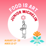 AUGUST 19 - 23 • FOOD IS ART : Junior Michelin