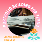 JULY 10, 17, 31 + AUGUST 7, 14, 21 • PORTFOLIO BUILDING FOR TEENS